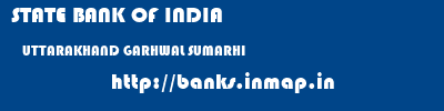 STATE BANK OF INDIA  UTTARAKHAND GARHWAL SUMARHI   banks information 